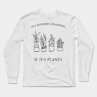 It's Nothing Hoarding If It's Plants Long Sleeve T-Shirt